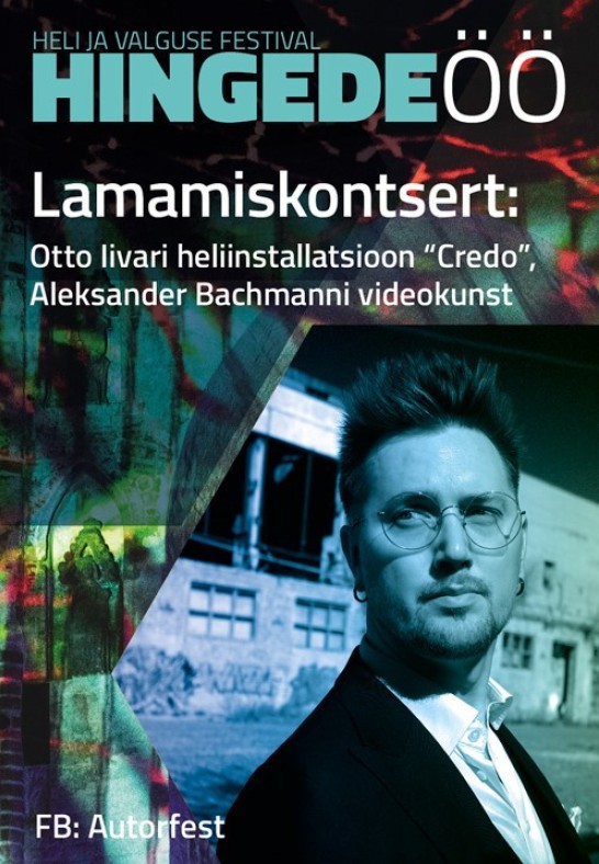 ''Credo'' / lamamiskontsert-audiovisuaal-ambient / Otto Iivari (heli) ja Aleksander Bachmann (visuaalid) / festival Hingede öö